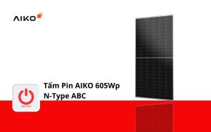 Đánh Giá Chi Tiết Tấm Pin Aiko 605W N-Type ABC: Sự Kết Hợp Của Công Nghệ Hiện Đại và Hiệu Suất Cao